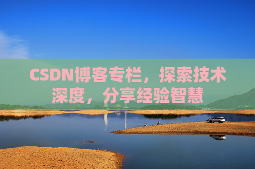 CSDN博客专栏，探索技术深度，分享经验智慧